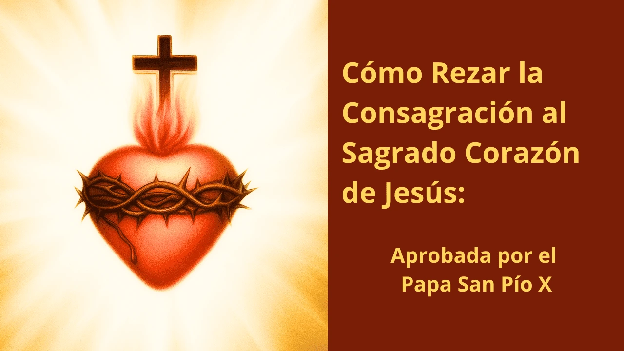 Cómo Rezar la Consagración al Sagrado Corazón de Jesús: aprobada por el Papa San Pío X