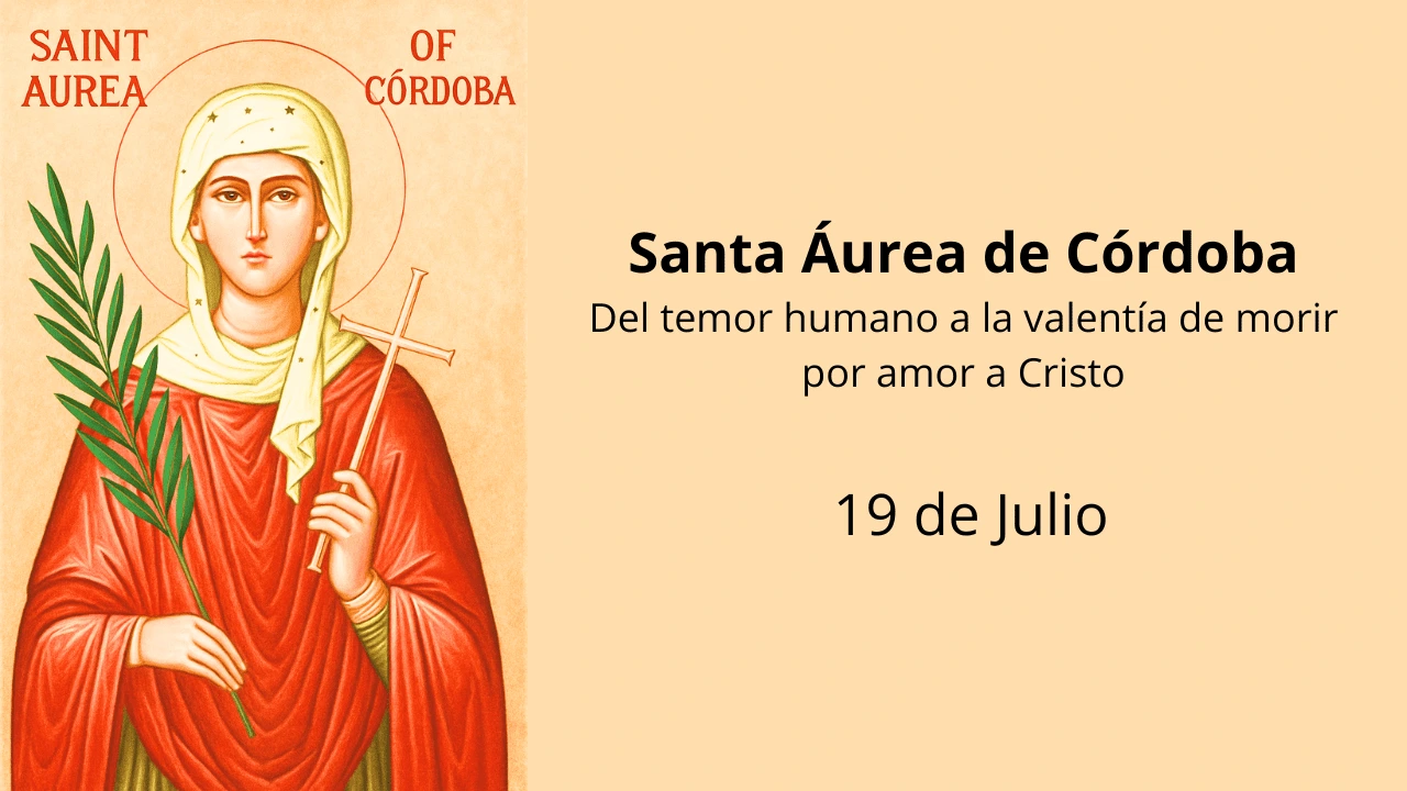Santa Áurea de Córdoba: Del temor humano a la valentía de morir por amor a Cristo