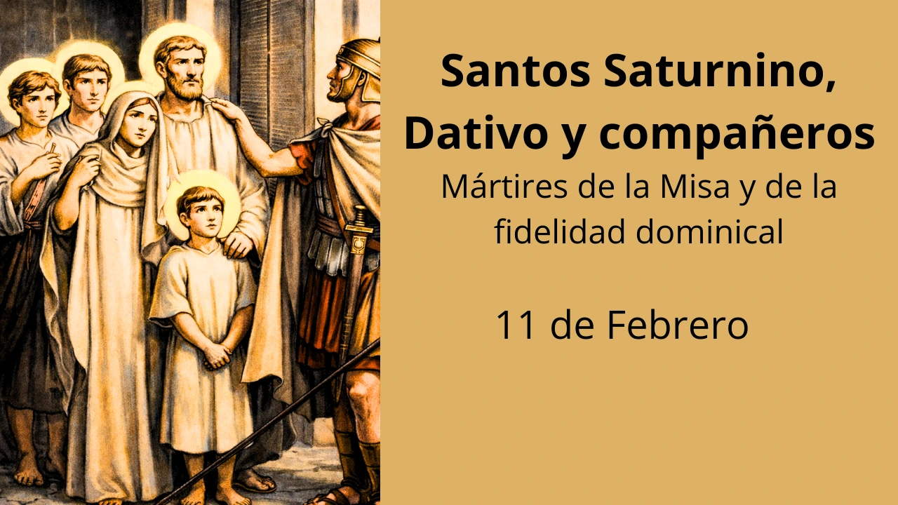 Santos Saturnino, Dativo y compañeros: Mártires de la Misa y de la fidelidad dominical