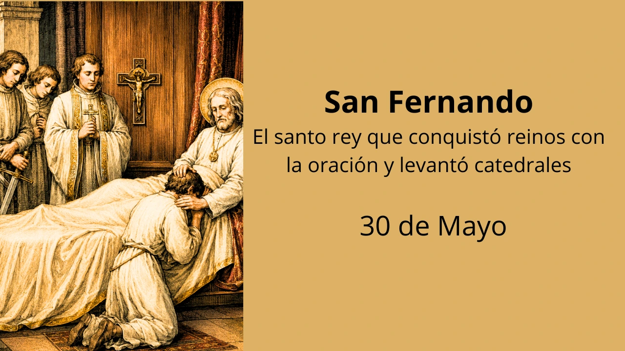 San Fernando: El santo rey que conquistó reinos con la oración y levantó catedrales