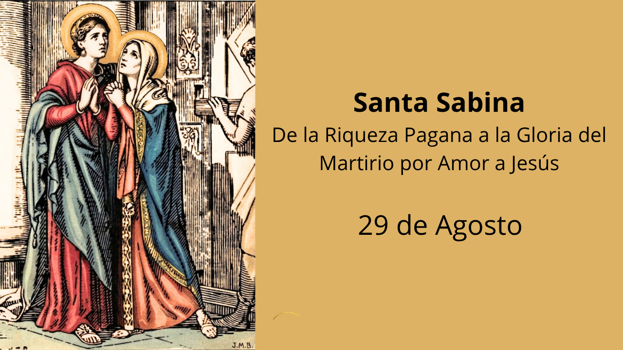 Santa Sabina: De la Riqueza Pagana a la Gloria del Martirio por Amor a Jesús